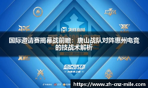 国际邀请赛揭幕战前瞻：唐山战队对阵惠州电竞的技战术解析